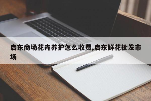 启东商场花卉养护怎么收费,启东鲜花批发市场